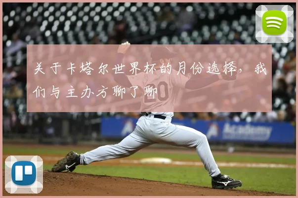 关于卡塔尔世界杯的月份选择,我们与主办方聊了聊