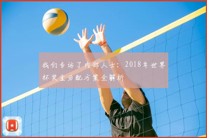 我们专访了内部人士：2018年世界杯奖金分配方案全解析